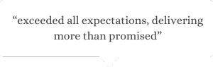 exceeded all expectations, delivering more than promised